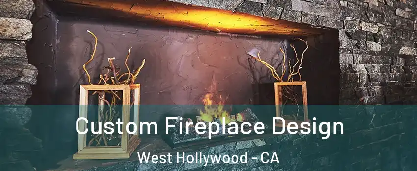  Custom Fireplace Design West Hollywood - CA