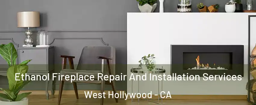  Ethanol Fireplace Repair And Installation Services West Hollywood - CA