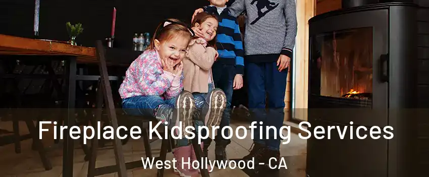  Fireplace Kidsproofing Services West Hollywood - CA