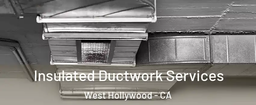  Insulated Ductwork Services West Hollywood - CA