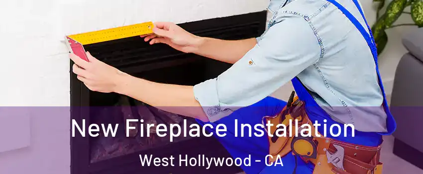 New Fireplace Installation West Hollywood - CA