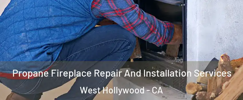  Propane Fireplace Repair And Installation Services West Hollywood - CA