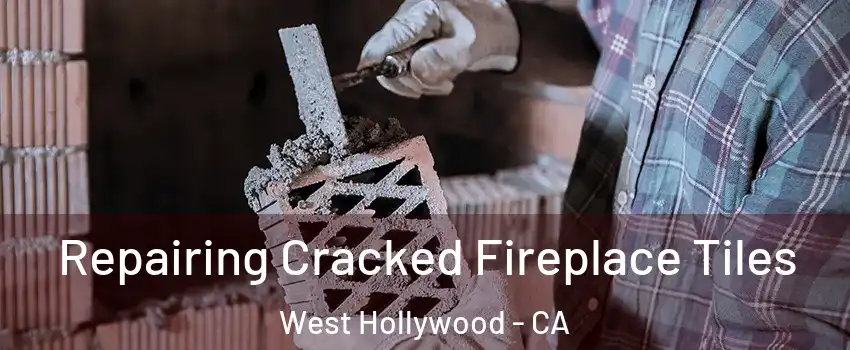  Repairing Cracked Fireplace Tiles West Hollywood - CA