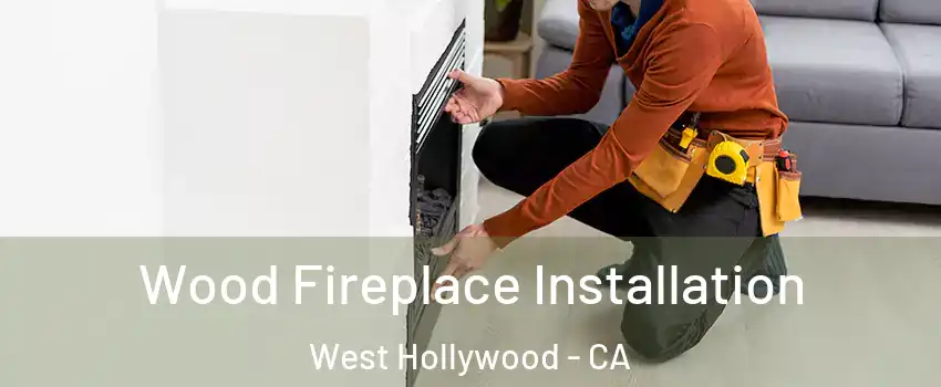  Wood Fireplace Installation West Hollywood - CA