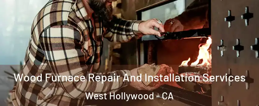  Wood Furnace Repair And Installation Services West Hollywood - CA